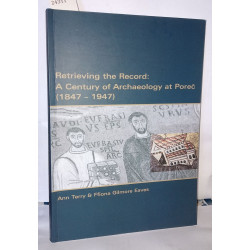 Retrieving the Record: A Century of Archaeology at Porec 1847-1947...