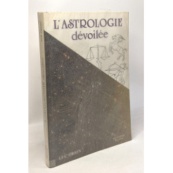 L'astrologie dévoilée - connaissance pratique de sa destinée...