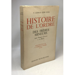 Histoire De l'Ordre Des Frères Mineurs. Saint François d'Assise et...